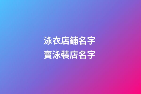 泳衣店鋪名字 賣泳裝店名字-第1張-店鋪起名-玄機派
